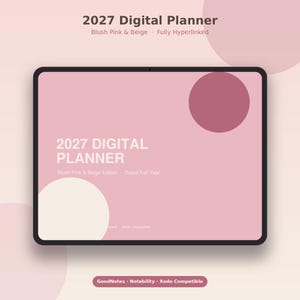 May include: A digital tablet displaying a 2027 digital planner in blush pink and beige. The screen features the text 2027 DIGITAL PLANNER, Blush Pink & Beige Edition, Dated Full Year, and notes that it is GoodNotes, Notability, and Xodo compatible.
