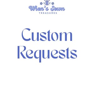 May include: White background with the text "Custom Requests" in a large, blue, elegant font. Above the text is the logo "When's Sewn Treasures" in a script font, with a floral and spool design.