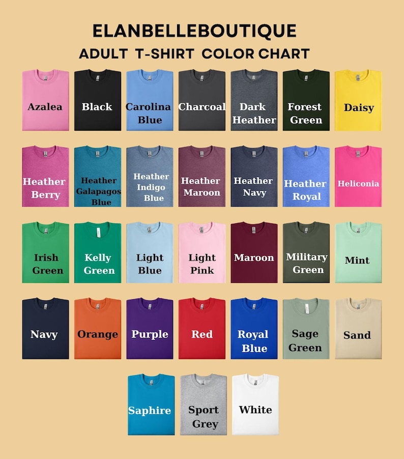 May include: Color chart for adult t-shirts from Elanbelleboutique. The chart displays a variety of t-shirt colors, including Azalea, Black, Carolina Blue, Charcoal, Dark Heather, Forest Green, Daisy, Heather Berry, Heather Galapagos Blue, Heather Indigo Blue, Heather Maroon, Heather Navy, Heather Royal, Heliconia, Irish Green, Kelly Green, Light Blue, Light Pink, Maroon, Military Green, Mint, Navy, Orange, Purple, Red, Royal Blue, Sage Green, Sand, Saphire, Sport Grey, and White.