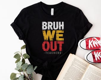 Bruh We Out T-Shirt | End of School Year Teacher Tee | Last Day of School Shirt | Teacher Gift Idea | Teacher Shirt | Gift for Teacher