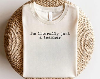Teacher Minimalist Funny Tshirt | I Am Literally Just A Teacher Tee | Back To School Teacher Gift Idea | Teacher Tee | Miniamal Teacher Tee