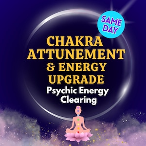 May include: A digital graphic with the words "CHAKRA ATTUNEMENT & ENERGY UPGRADE Psychic Energy Clearing" in gold lettering. A figure in lotus position is centered below the text, with chakra colours. A blue circle with "SAME DAY" is in the upper right.