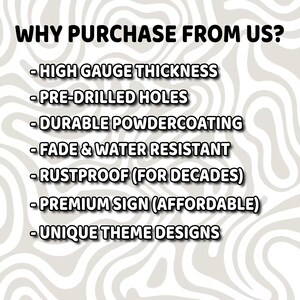 May include: White and gray background with the text "WHY PURCHASE FROM US?" followed by a list of features: high gauge thickness, pre-drilled holes, durable powdercoating, fade & water resistant, rustproof, premium sign, and unique theme designs.