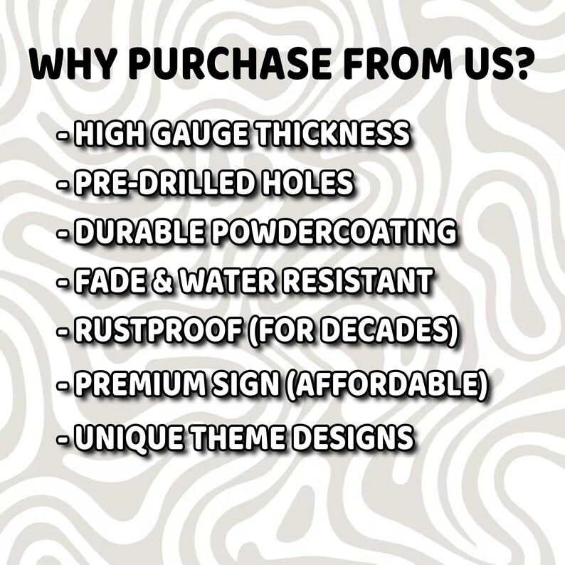 May include: White and gray background with the text "WHY PURCHASE FROM US?" followed by a list of features: high gauge thickness, pre-drilled holes, durable powdercoating, fade & water resistant, rustproof, premium sign, and unique theme designs.