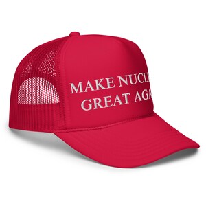 Limited Edition Make Nuclear Great Again Foam Trucker Hat