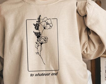 Throne Of Glass Flower Aelin Quote sweatshirt, The Thirteen T-shirts, Gift for her To Whatever End Throne Of Glass T-shirts, Comfort Colors®