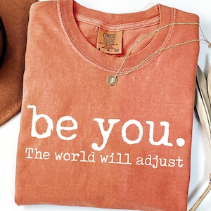 Comfort Colors® Be You The World Will Adjust Shirt, Inspirational Women&#39;s Tee, Gift for Best Friends, Love Yourself, Positive Gift Idea Tees
