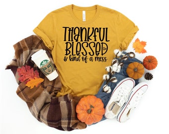 Thankful Blessed and Kind of a Mess Shirt - Thanksgiving Shirt - Fall Shirt for Women - Fall Gifts