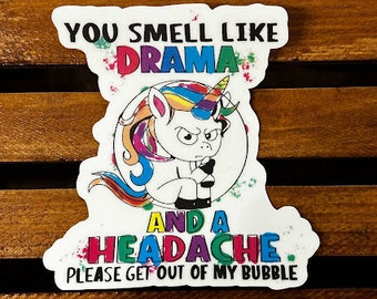 You Smell Like Drama And A Headache Please Get Out Of My Bubble- Waterproof/UV Resistant Sticker