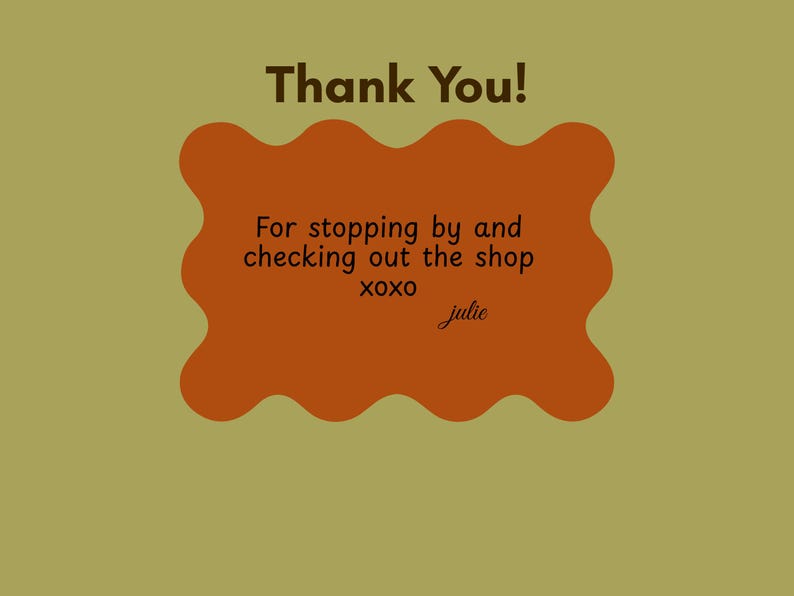 Puede incluir: Una tarjeta de agradecimiento rectangular con un borde ondulado de color naranja quemado sobre un fondo verde oliva. El texto dice: Thank You! For stopping by and checking out the shop xoxo julie. Las letras son de color marr&oacute;n oscuro.