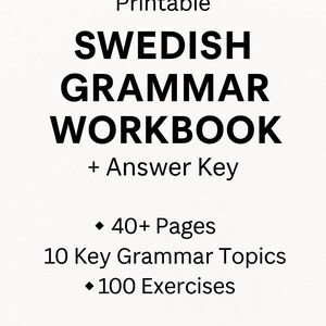 May include: A printable workbook for Swedish grammar, featuring the title "SWEDISH GRAMMAR WORKBOOK + Answer Key". It includes over 40 pages, 10 key grammar topics, and 100 exercises. The text is in a bold, black font.