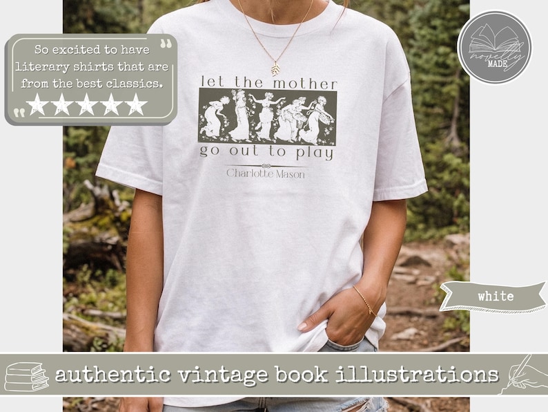 May include: A white short-sleeved t-shirt featuring a dark green rectangular graphic with a vintage illustration of five figures. The text reads let the mother go out to play and Charlotte Mason. The shirt has a crew neckline and a loose fit.