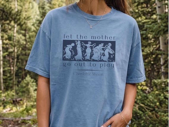 Charlotte Mason 100% Cotton Shirt | Homeschool Mom Shirt| Let the Mother Go Out to Play |Comfort Colors Tee