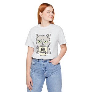 Grumpy Cat T-Shirt - Still Loading Funny Pet Lover Tee - Unisex Lazy Mood Shirt - Sarcastic Cat Graphic Tee - Gift for Cat Owners & Cat Moms
