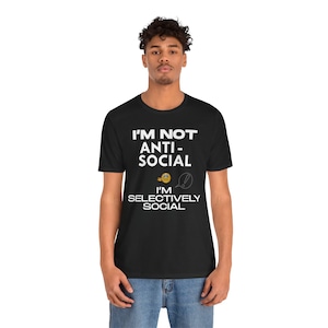 I&#39;m Not Anti-Social Shirt - Sarcastic Introvert Tee - Unisex Social Anxiety Gift - Humor Shirt for Men Women