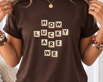 How Lucky Are We Shirt, Scrabble Tile Shirt, Inspirational Typography Tee, Bella Canvas T Shirt, Cute Gift for Her, Positive Quote Shirt