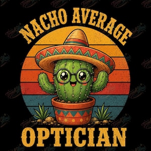 Może przedstawiać: Grafika przedstawiająca uśmiechniętego kaktusa w sombrero i okularach na tle zachodu słońca. Tekst "NACHO AVERAGE OPTICIAN" znajduje się nad i pod kaktusem. Styl vintage.