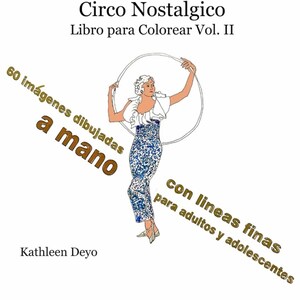 May include: A book cover titled "Circo Nostalgico" with the subtitle "Libro para Colorear Vol. II." It features a hand-drawn illustration of a woman holding a hoop. Text includes "60 hand-drawn images" and "fine lines for adults and teens."
