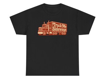 Truck Me Sideways - T-shirt unisexe en coton épais, tenues décontractées, cadeau pour amateur de camions, t-shirt humoristique, chemise de voyage sur la route, aventure en plein air