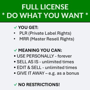 May include: A graphic with the text "FULL LICENSE * DO WHAT YOU WANT *" in white on a green background. The text lists "YOU GET: PLR, MRR" and "MEANING YOU CAN: USE PERSONALLY, SELL AS IS, EDIT & SELL, GIVE IT AWAY".