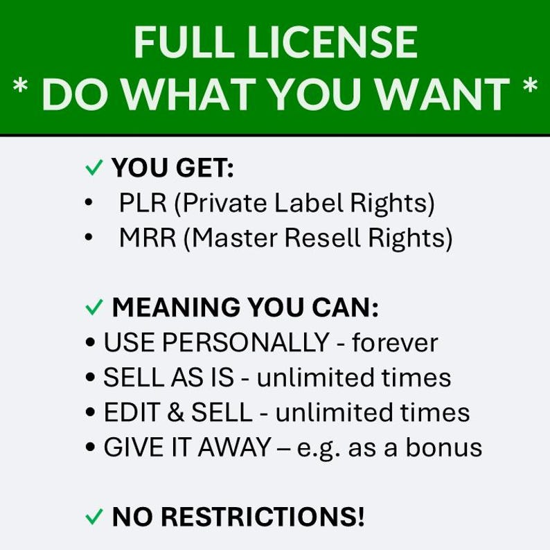 May include: A graphic with the text "FULL LICENSE * DO WHAT YOU WANT *" in white on a green background. The text lists "YOU GET: PLR, MRR" and "MEANING YOU CAN: USE PERSONALLY, SELL AS IS, EDIT & SELL, GIVE IT AWAY".