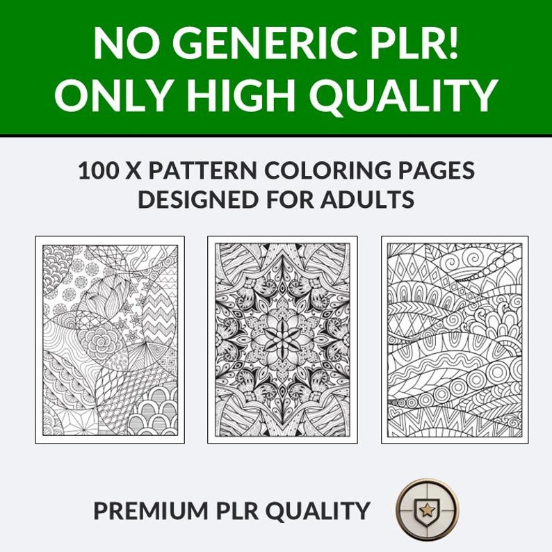 May include: Image of three adult coloring pages with intricate black and white patterns. The text reads "NO GENERIC PLR! ONLY HIGH QUALITY" and "100 X PATTERN COLORING PAGES DESIGNED FOR ADULTS". The phrase "PREMIUM PLR QUALITY" is also visible.