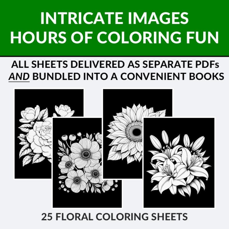 May include: A collection of 25 floral coloring sheets featuring intricate black and white designs of various flowers, including roses, sunflowers, and lilies. The text reads "Intricate Images, Hours of Coloring Fun" and "25 Floral Coloring Sheets."
