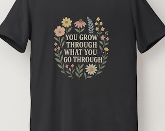 Inspirational Floral Tee, You Grow Through What You Go Through Shirt, Motivational Graphic T-Shirt, Self Love Gift, Boho Wildflower Tee