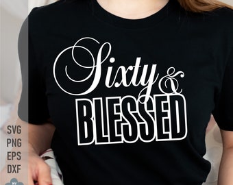 60 en gezegende SVG, zestig en gezegende SVG, 60e verjaardag SVG, verjaardag shirt SVG, SVG ontwerpen, bestand voor Cricut, silhouet, cameo