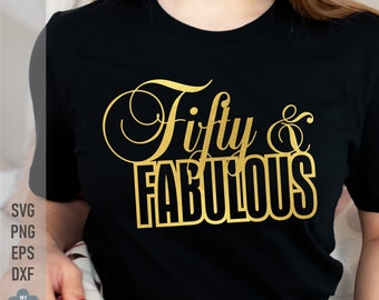 50 And Fabulous Svg, Fifty and Fabulous SVG, 50th Birthday svg, Birthday shirt svg, Svg Designs, file for Cricut, Silhouette, Cameo