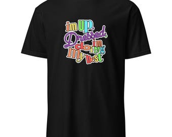 I'm Up I'm Dressed I'm Trying My Shirt | Mental Health Awareness Tee