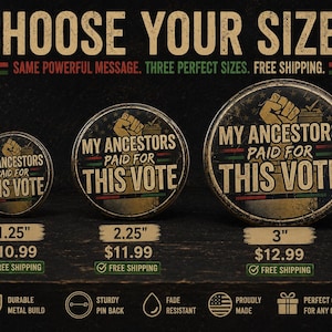 May include: Three circular pin-back buttons in sizes 1.25 inches, 2.25 inches, and 3 inches. Each button features a black background with a raised fist graphic and the text: MY ANCESTORS PAID FOR THIS VOTE. The design includes a distressed texture.