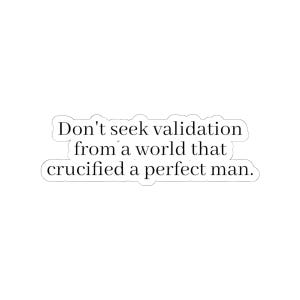 May include: White sticker with black text that reads: "Don't seek validation from a world that crucified a perfect man."