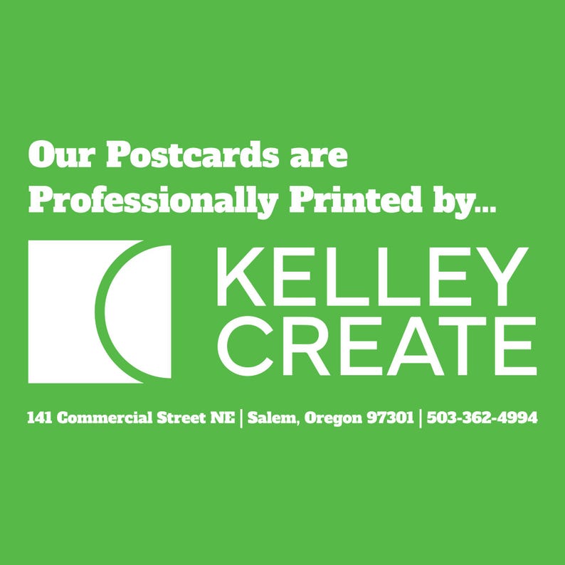 May include: A bright green square graphic featuring white text that reads Our Postcards are Professionally Printed by KELLEY CREATE, accompanied by a white logo and the address 141 Commercial Street NE, Salem, Oregon 97301 and phone number 503-362-4994.