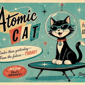May include: A vintage-style poster featuring a black and white cat wearing teal cat-eye sunglasses and a clear space helmet. The cat sits on a teal flying saucer. Text includes Atomic Cat, Purrfectly ATOMIC!, Cooler than yesterday—From the future—TODAY!, MEOW that's GROOVY!, and Stay Cool! against a teal background.