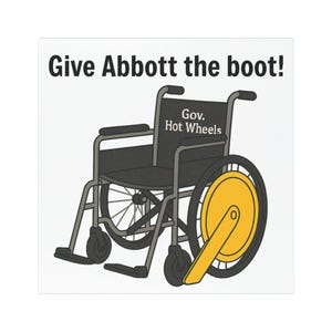 Puede incluir: Ilustración gráfica de una silla de ruedas con una rueda amarilla y el texto "Give Abbott the boot!" encima. El asiento de la silla de ruedas dice "Gov. Hot Wheels". La imagen está sobre un fondo blanco.