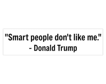 Anti-Trump Bumper Sticker: "Smart People Don't Like Me" - MrGoodTrouble