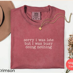 Sorry I Was Late But I Was Busy Doing Nothing T-shirt | Funny Minimalist Saying, Comfort Colors Shirt, Deadpan Humor, Funny T-Shirt