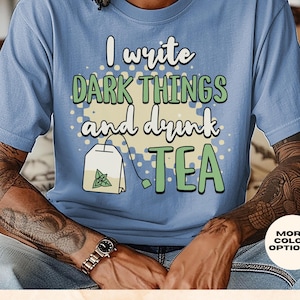 Gift for Mystery and Thriller Authors, Comfort Colors Dark Humor Writer Tee | I Write Dark Things and Drink Tea | Mystery Writer Shirt