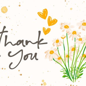 May include: A digitally illustrated card with the words "Thank You" in a handwritten style. The card features a bouquet of white daisies with yellow centers and three yellow hearts. Gold paint splatters accent the white background.