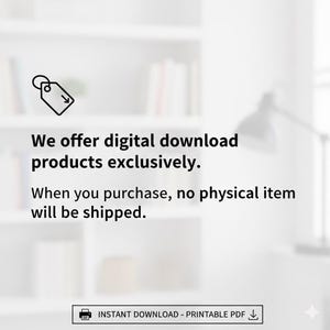 May include: White background with text: "We offer digital download products exclusively. When you purchase, no physical item will be shipped." Includes a tag icon and the words "INSTANT DOWNLOAD - PRINTABLE PDF".