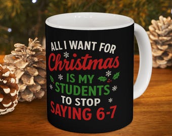 Funny Teacher Christmas - Stop Saying 6-7,  6 7 Mug, Six Seven Christmas Accent Coffee Mug (11, 15oz)