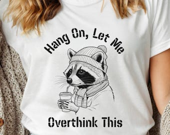 Hang On Let Me Overthink This Shirt, Sarcastic Saying, Racoon Meme Shirt, Funny Racoon Shirt,Funny Women t shirt, Women T shirt,Trendy Shirt