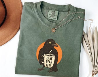 Is He Dead Yet Shirt, Comfort Colors® Raven Crow Coffee Shirt, Halloween Black Crow Anti Trump Protest Shirt, Political T-shirt