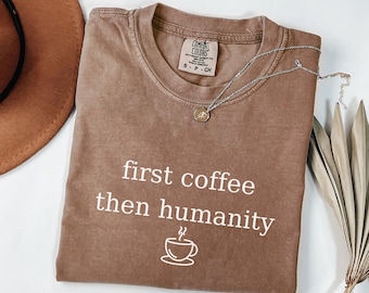 Comfort Colors® Funny Coffee T Shirt, Retro Coffee Shirt, First Coffee Then Humanity Tee, Sarcastic Quote Shirt, Gift for Coffee Lovers