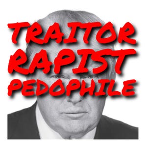 May include: A black and white portrait of a man with the words "TRAITOR RAPIST PEDOPHILE" in red, bold letters overlaid. The man is wearing a dark suit and the text is in a sans-serif font.