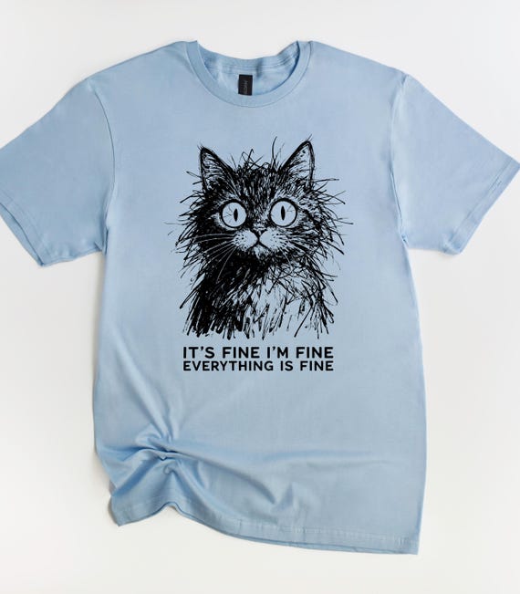 It's Fine I'm Fine Everything Is Fine Cat T-Shirt, Funny Cat Shirt, Cat Lover Gift, Sarcastic Cat Tee, Introvert Humor Tee