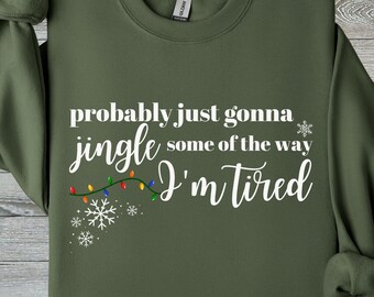Christmas Jingle Song Sweatshirt, Probably Just Gonna Jingle Some Of The Way I'm Tired Christmas tShirt,Funny Holiday Shirt,Xmas Long Sleeve