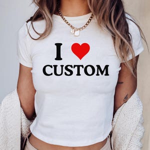 I Love Custom baby tee, Personalized Shirt, I Heart Custom Shirt, Custom Text Women&#39;s Fitted Tee, 90s Style Tee, Y2K Baby Tee, Gift for her