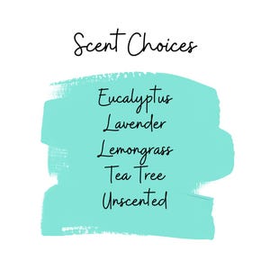 May include: A graphic featuring the text Scent Choices in black script above a turquoise brushstroke background. The list includes the following options in black text: Eucalyptus, Lavender, Lemongrass, Tea Tree, and Unscented.